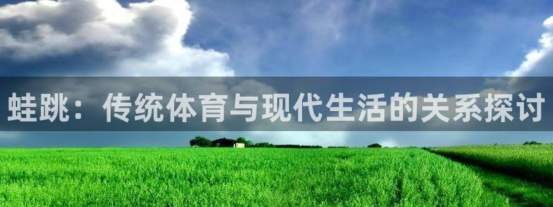 qy千亿球友会体育：蛙跳：传统体育与现代生活的关系探讨