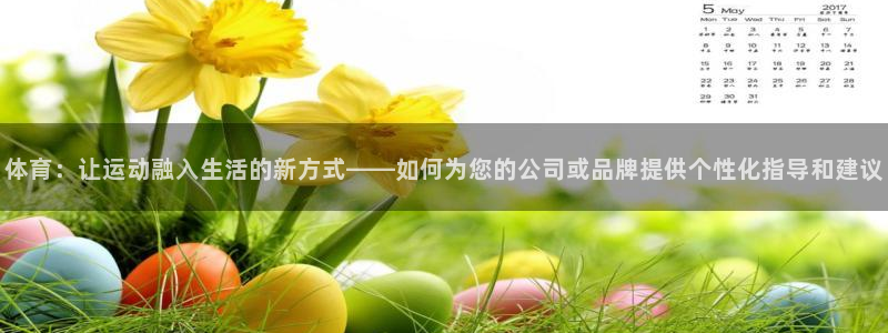 球友会体育直播：体育：让运动融入生活的新方式——如何为您的公司或品牌提供个性化指导和建议