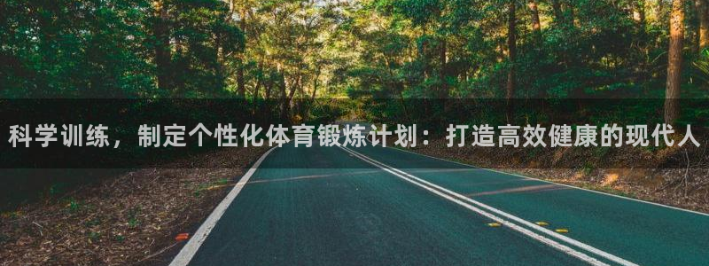 球友会体育最新版下载：科学训练，制定个性化体育锻炼计划：打造高效健康的现代人